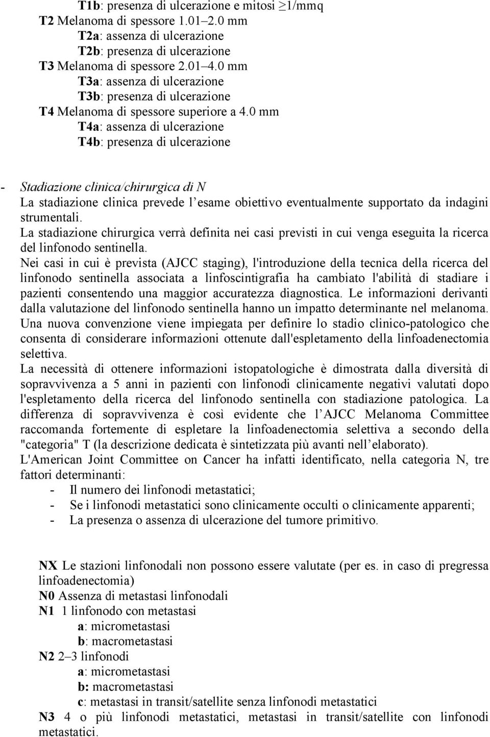 0 mm T4a: assenza di ulcerazione T4b: presenza di ulcerazione - Stadiazione clinica/chirurgica di N La stadiazione clinica prevede l esame obiettivo eventualmente supportato da indagini strumentali.