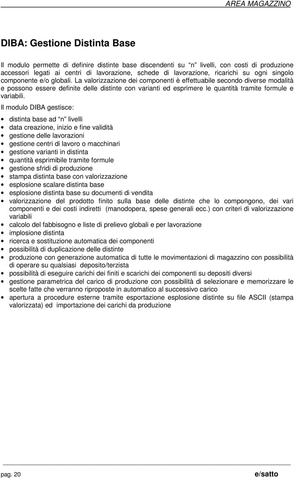 La valorizzazione dei componenti è effettuabile secondo diverse modalità e possono essere definite delle distinte con varianti ed esprimere le quantità tramite formule e variabili.