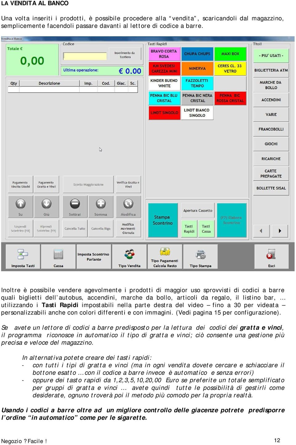 utilizzando i Tasti Rapidi impostabili nella parte destra del video fino a 30 per videata personalizzabili anche con colori differenti e con immagini. (Vedi pagina 15 per configurazione).