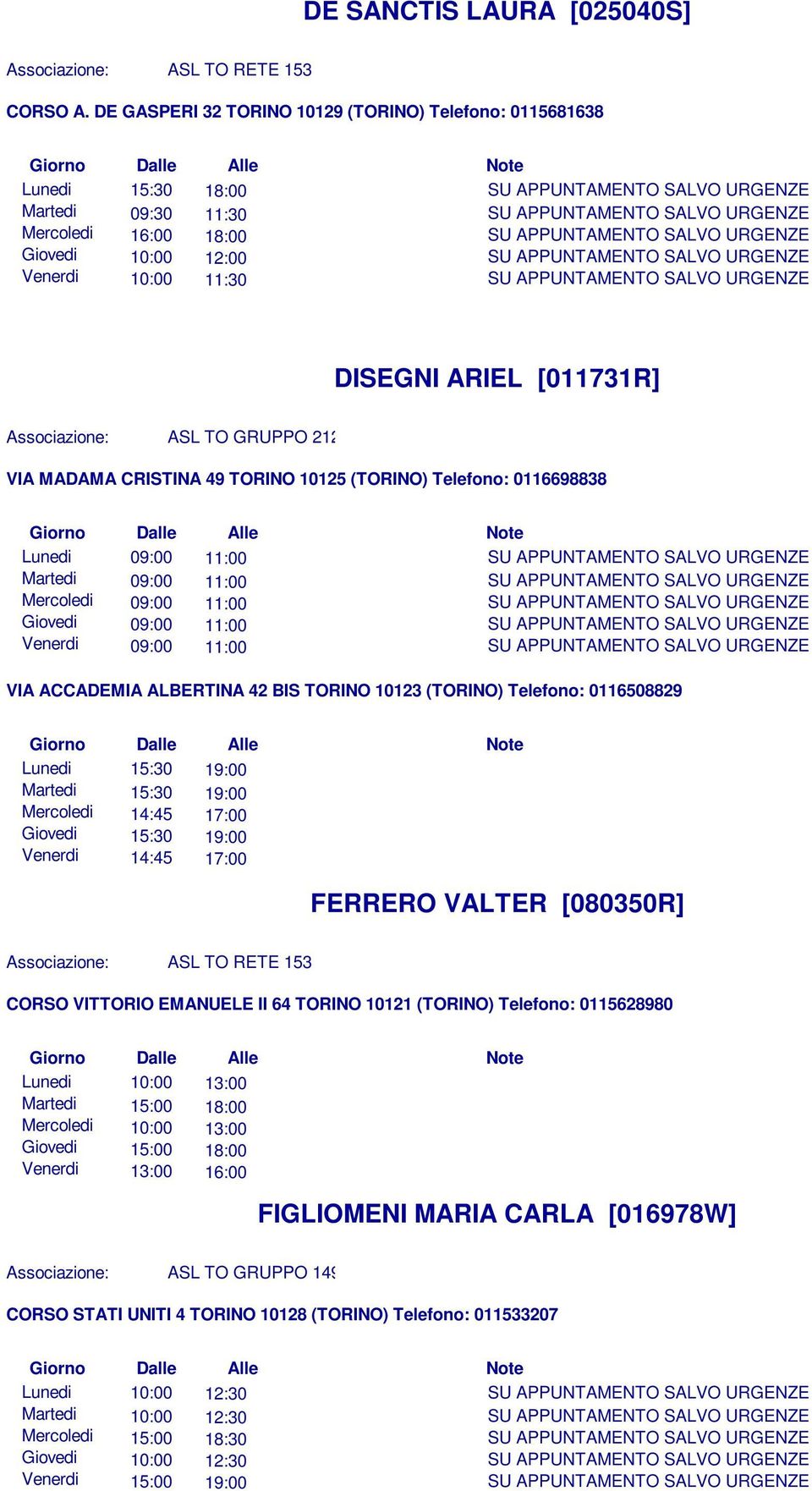 TO GRUPPO 212 VIA MADAMA CRISTINA 49 TORINO 10125 (TORINO) Telefono: 0116698838 Lunedi 09:00 11:00 Martedi 09:00 11:00 Mercoledi 09:00 11:00 Giovedi 09:00 11:00 Venerdi 09:00 11:00 VIA ACCADEMIA