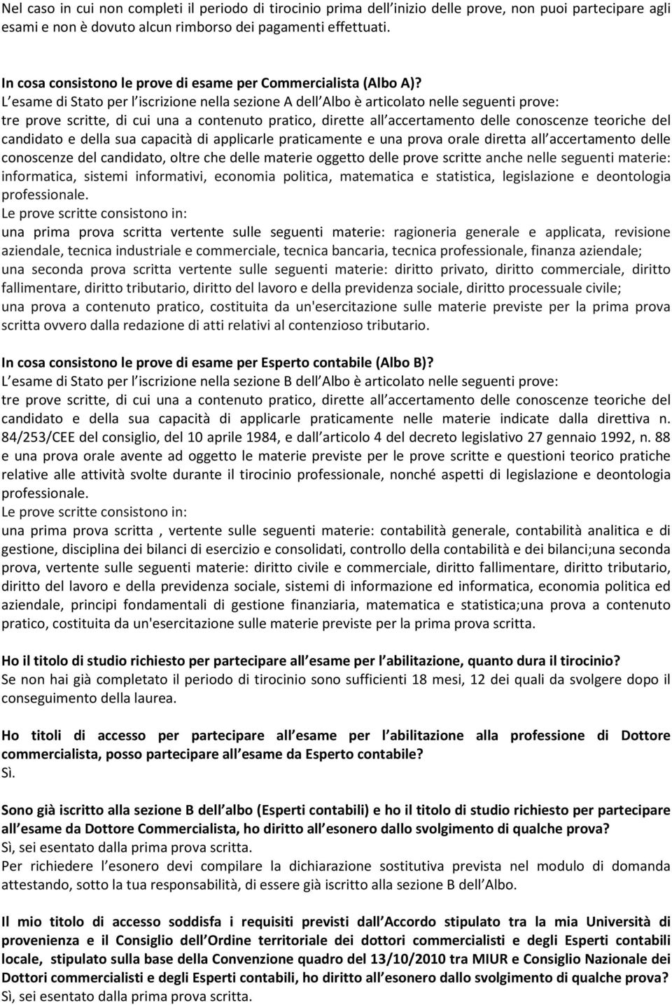 L esame di Stato per l iscrizione nella sezione A dell Albo è articolato nelle seguenti prove: tre prove scritte, di cui una a contenuto pratico, dirette all accertamento delle conoscenze teoriche