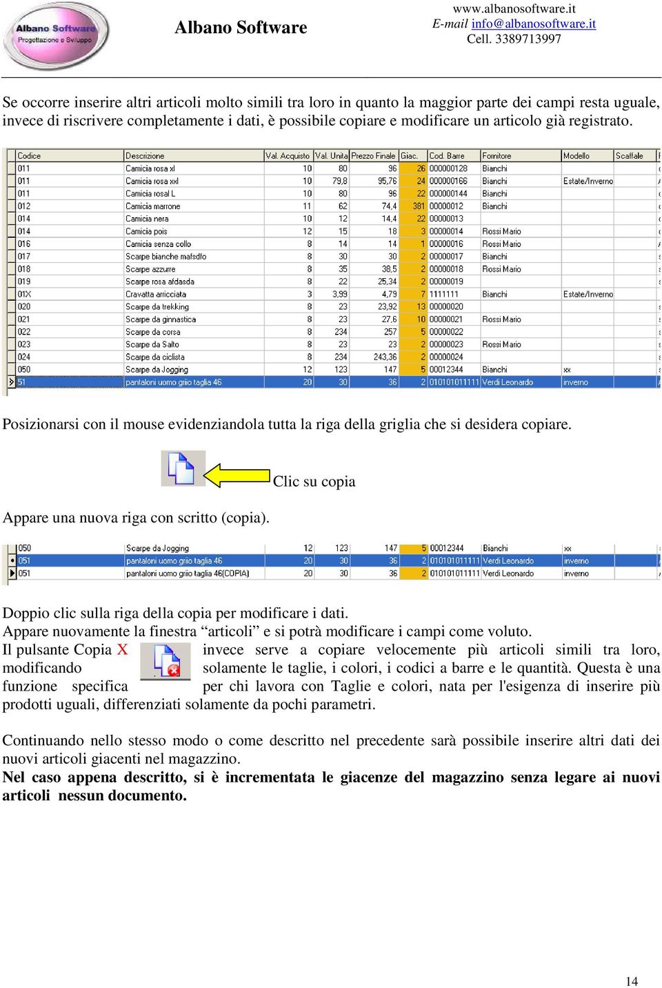 Clic su copia Doppio clic sulla riga della copia per modificare i dati. Appare nuovamente la finestra articoli e si potrà modificare i campi come voluto.