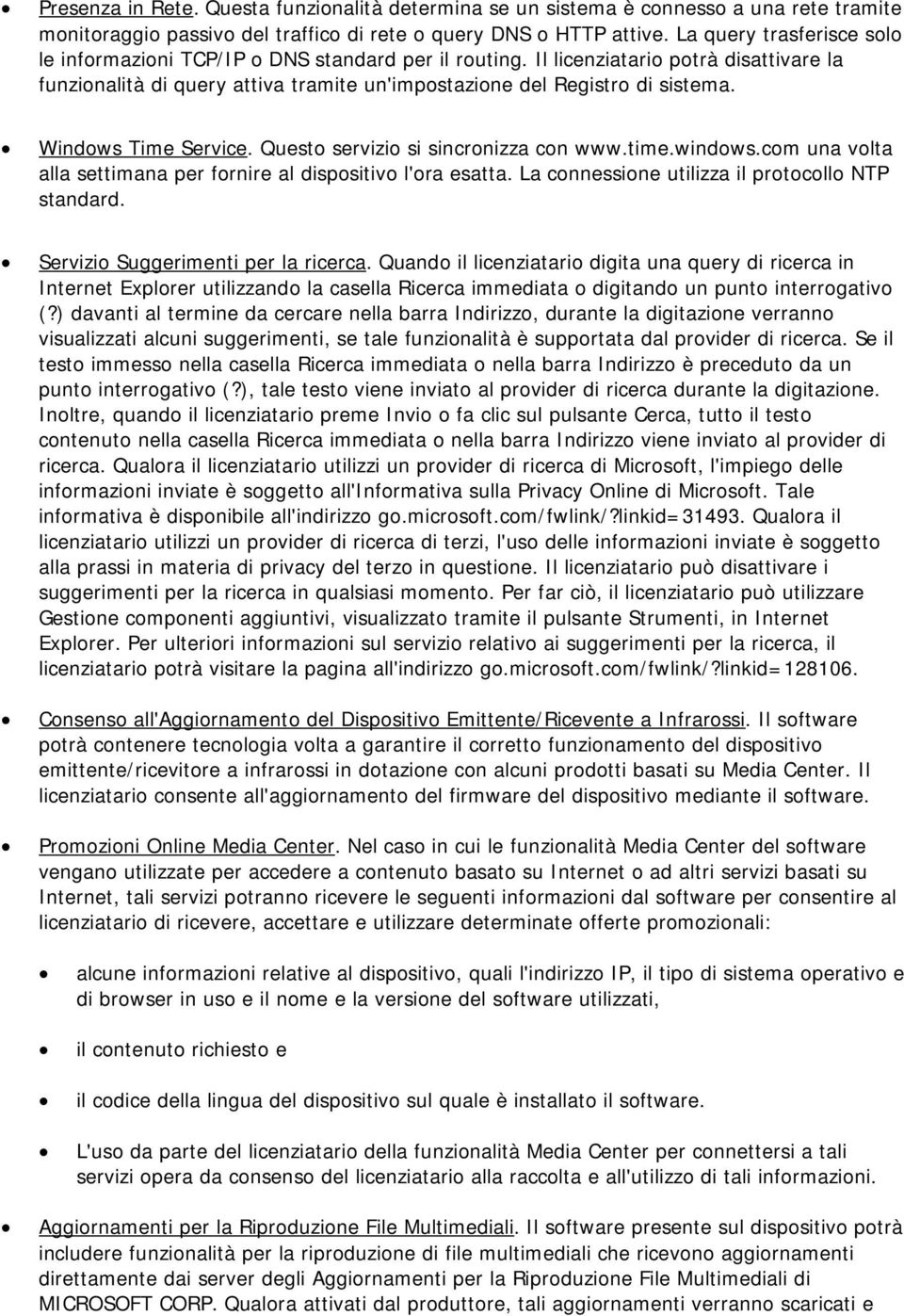 Windows Time Service. Questo servizio si sincronizza con www.time.windows.com una volta alla settimana per fornire al dispositivo l'ora esatta. La connessione utilizza il protocollo NTP standard.