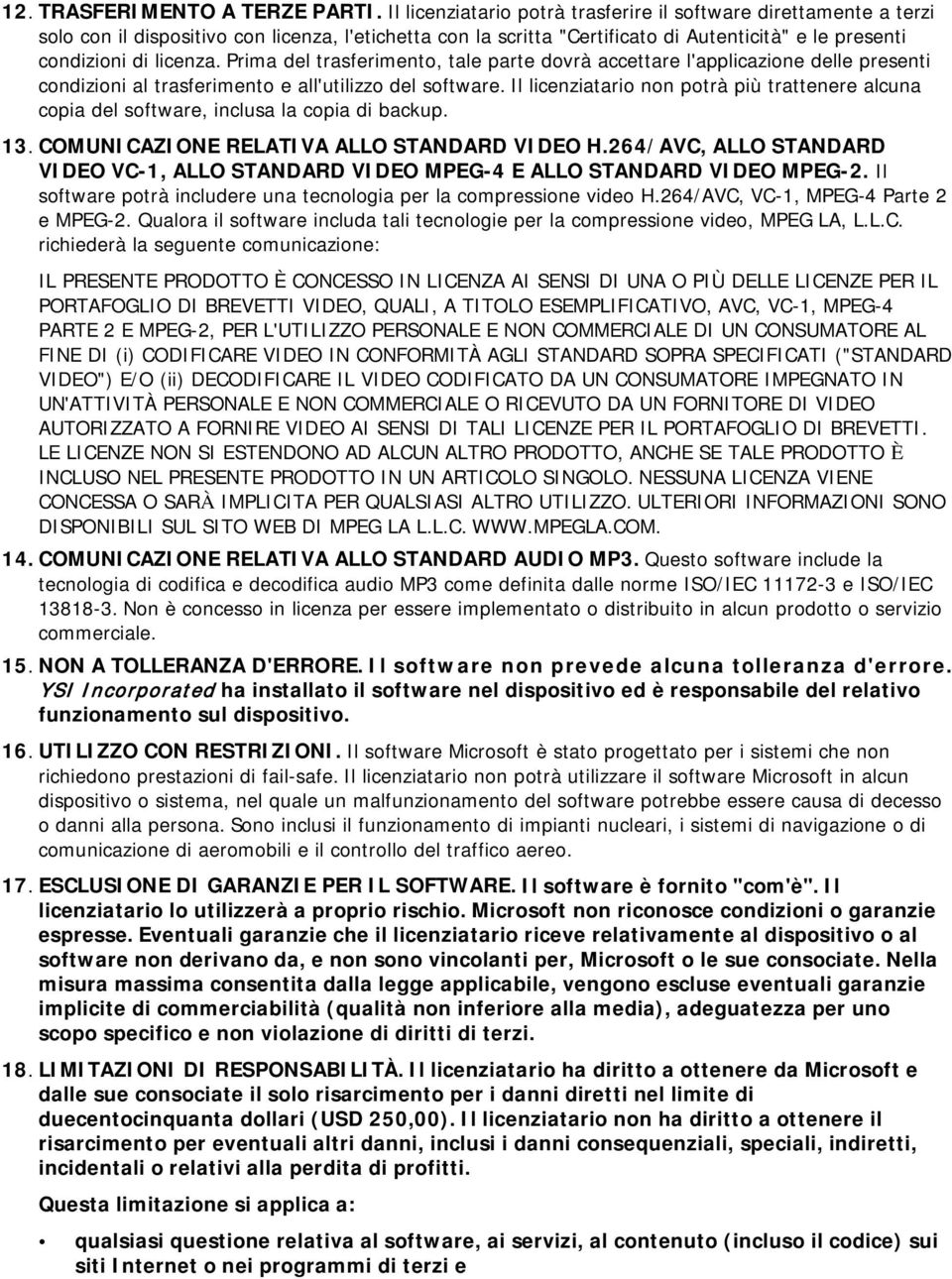 Prima del trasferimento, tale parte dovrà accettare l'applicazione delle presenti condizioni al trasferimento e all'utilizzo del software.