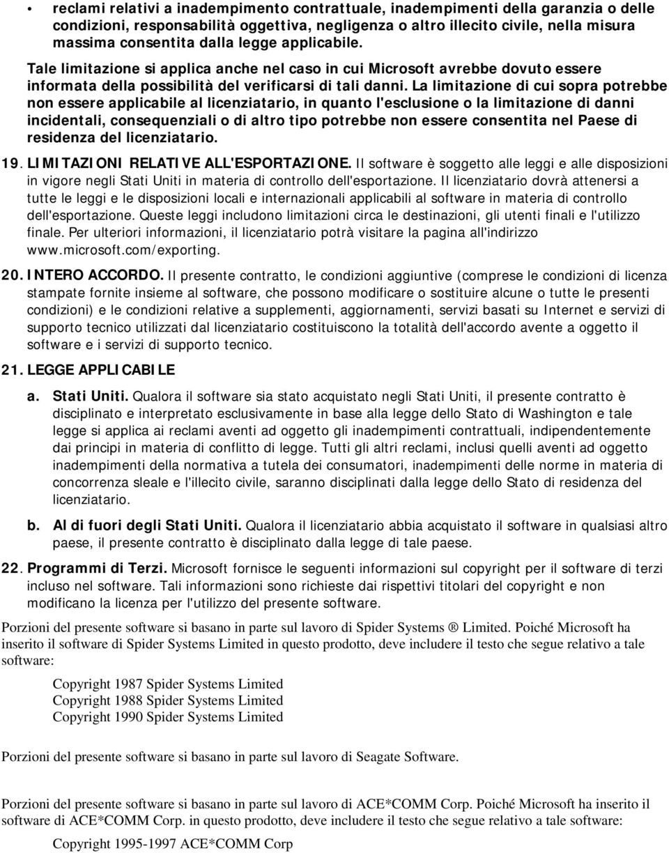 La limitazione di cui sopra potrebbe non essere applicabile al licenziatario, in quanto l'esclusione o la limitazione di danni incidentali, consequenziali o di altro tipo potrebbe non essere