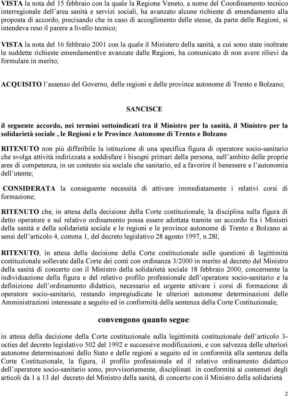 Ministero della sanità, a cui sono state inoltrate le suddette richieste emendamentive avanzate dalle Regioni, ha comunicato di non avere rilievi da formulare in merito; ACQUISITO l assenso del