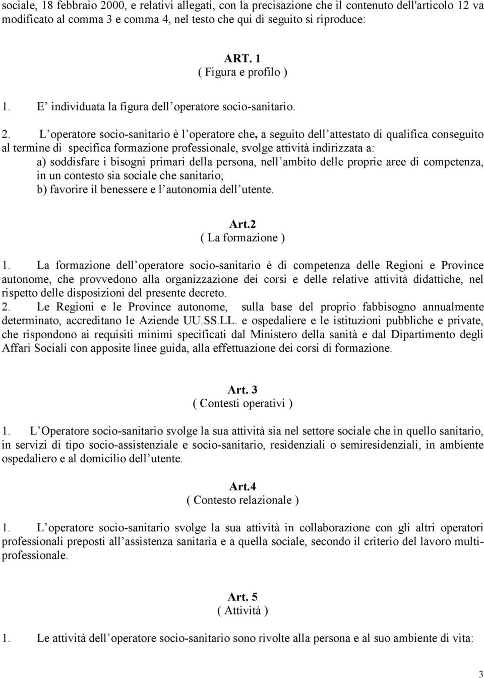 L operatore socio-sanitario è l operatore che, a seguito dell attestato di qualifica conseguito al termine di specifica formazione professionale, svolge attività indirizzata a: a) soddisfare i