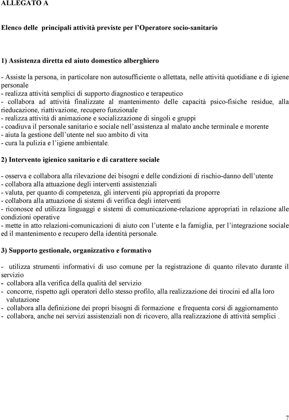 psico-fisiche residue, alla rieducazione, riattivazione, recupero funzionale - realizza attività di animazione e socializzazione di singoli e gruppi - coadiuva il personale sanitario e sociale nell