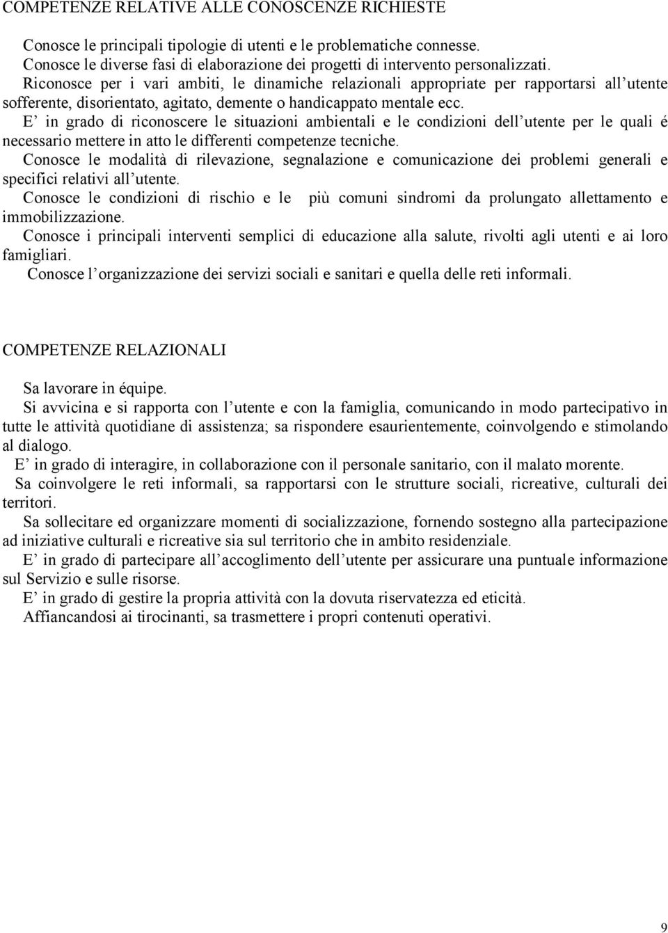 E in grado di riconoscere le situazioni ambientali e le condizioni dell utente per le quali é necessario mettere in atto le differenti competenze tecniche.