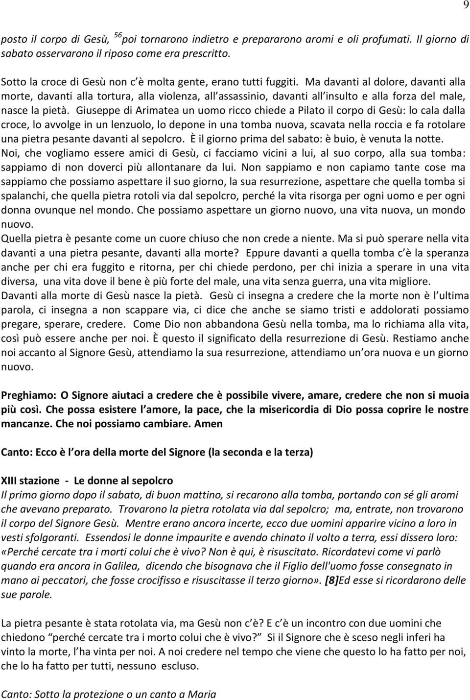 Ma davanti al dolore, davanti alla morte, davanti alla tortura, alla violenza, all assassinio, davanti all insulto e alla forza del male, nasce la pietà.