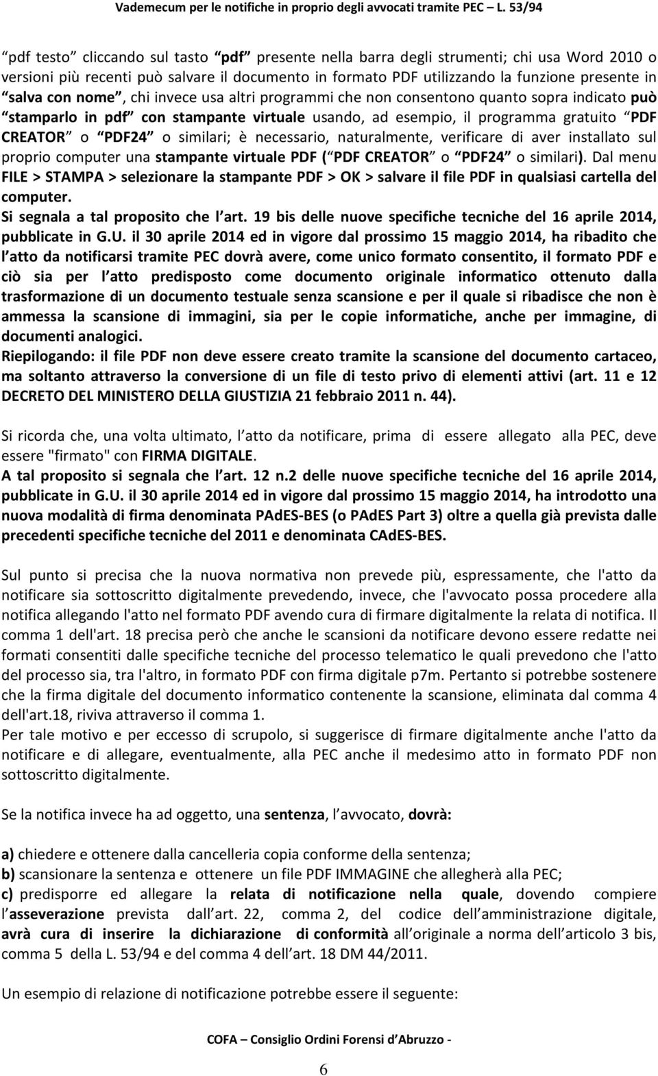 necessario, naturalmente, verificare di aver installato sul proprio computer una stampante virtuale PDF ( PDF CREATOR o PDF24 o similari).