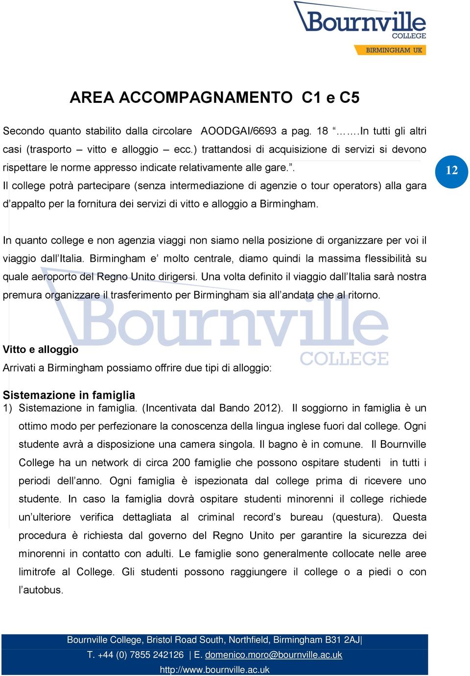 . Il college potrà partecipare (senza intermediazione di agenzie o tour operators) alla gara d appalto per la fornitura dei servizi di vitto e alloggio a Birmingham.