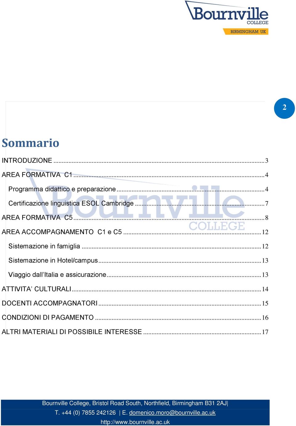 .. 12 Sistemazione in famiglia... 12 Sistemazione in Hotel/campus... 13 Viaggio dall Italia e assicurazione.