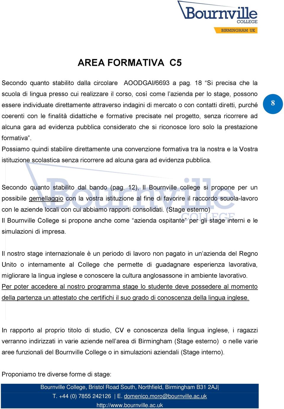 purché coerenti con le finalità didattiche e formative precisate nel progetto, senza ricorrere ad alcuna gara ad evidenza pubblica considerato che si riconosce loro solo la prestazione formativa.