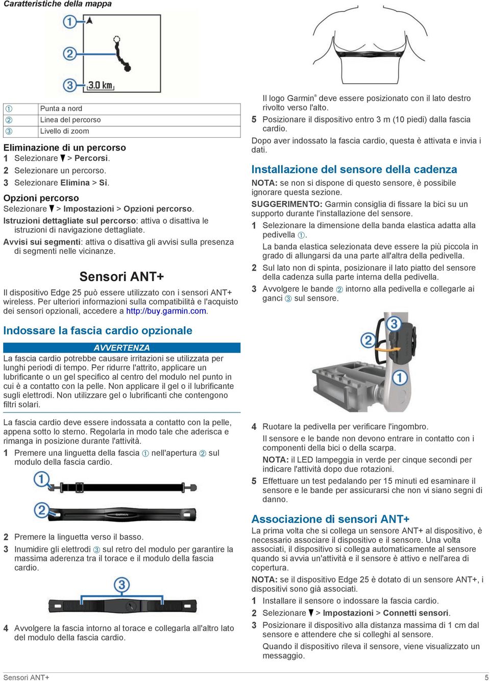 Avvisi sui segmenti: attiva o disattiva gli avvisi sulla presenza di segmenti nelle vicinanze. Sensori ANT+ Il dispositivo Edge 25 può essere utilizzato con i sensori ANT+ wireless.