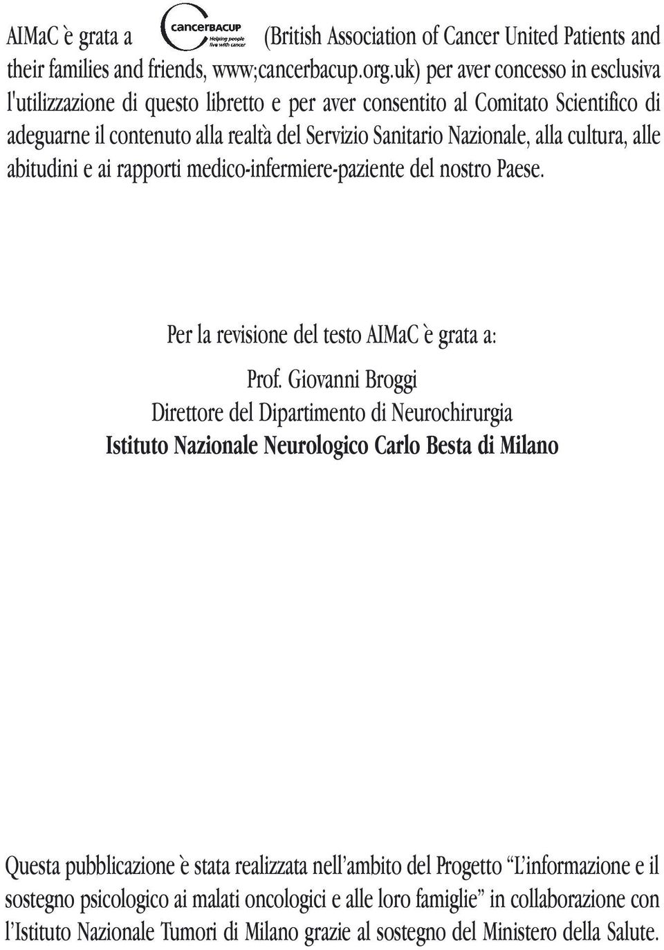 cultura, alle abitudini e ai rapporti medico-infermiere-paziente del nostro Paese. Per la revisione del testo AIMaC è grata a: Prof.