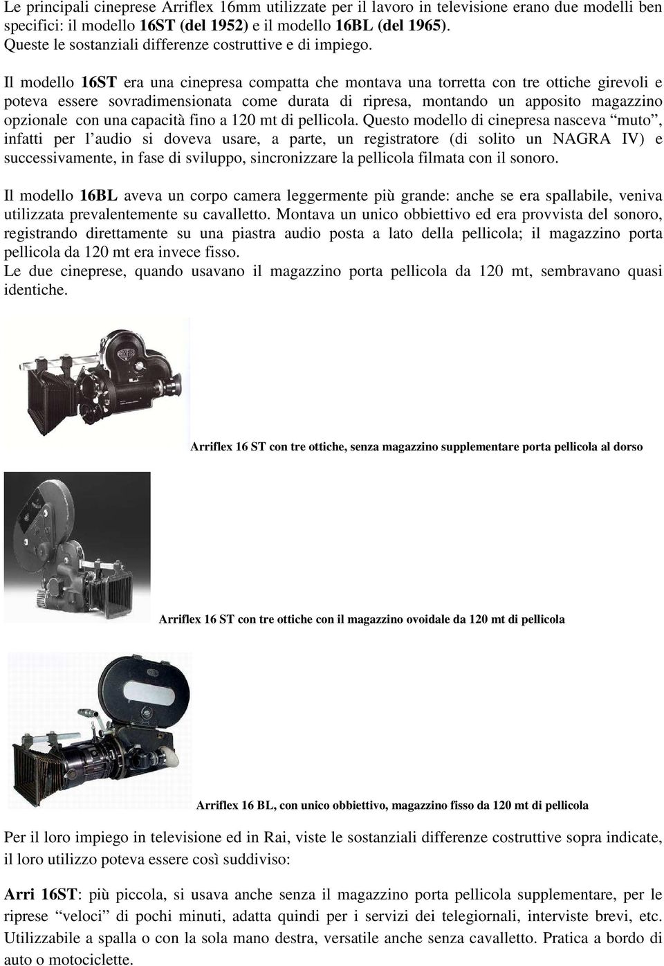 Il modello 16ST era una cinepresa compatta che montava una torretta con tre ottiche girevoli e poteva essere sovradimensionata come durata di ripresa, montando un apposito magazzino opzionale con una