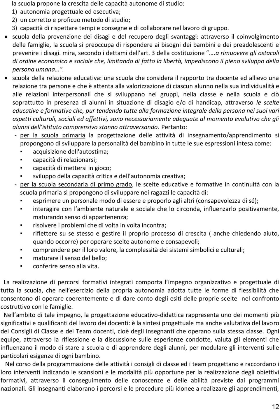 scuola della prevenzione dei disagi e del recupero degli svantaggi: attraverso il coinvolgimento delle famiglie, la scuola si preoccupa di rispondere ai bisogni dei bambini e dei preadolescenti e