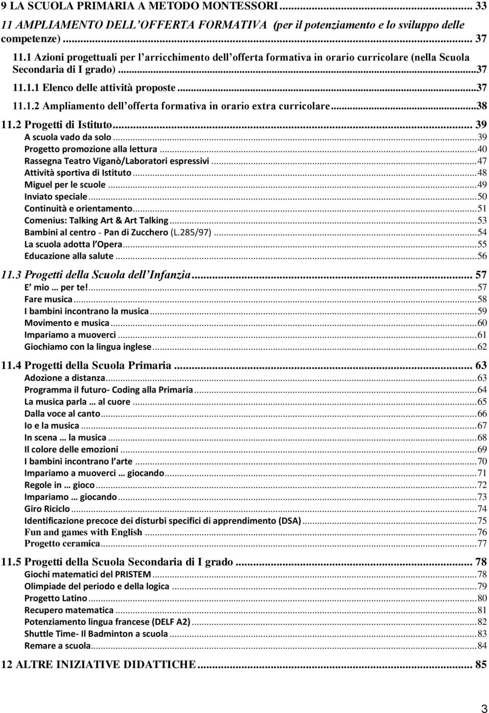 ..38 11.2 Progetti di Istituto... 39 A scuola vado da solo... 39 Progetto promozione alla lettura... 40 Rassegna Teatro Viganò/Laboratori espressivi... 47 Attività sportiva di Istituto.