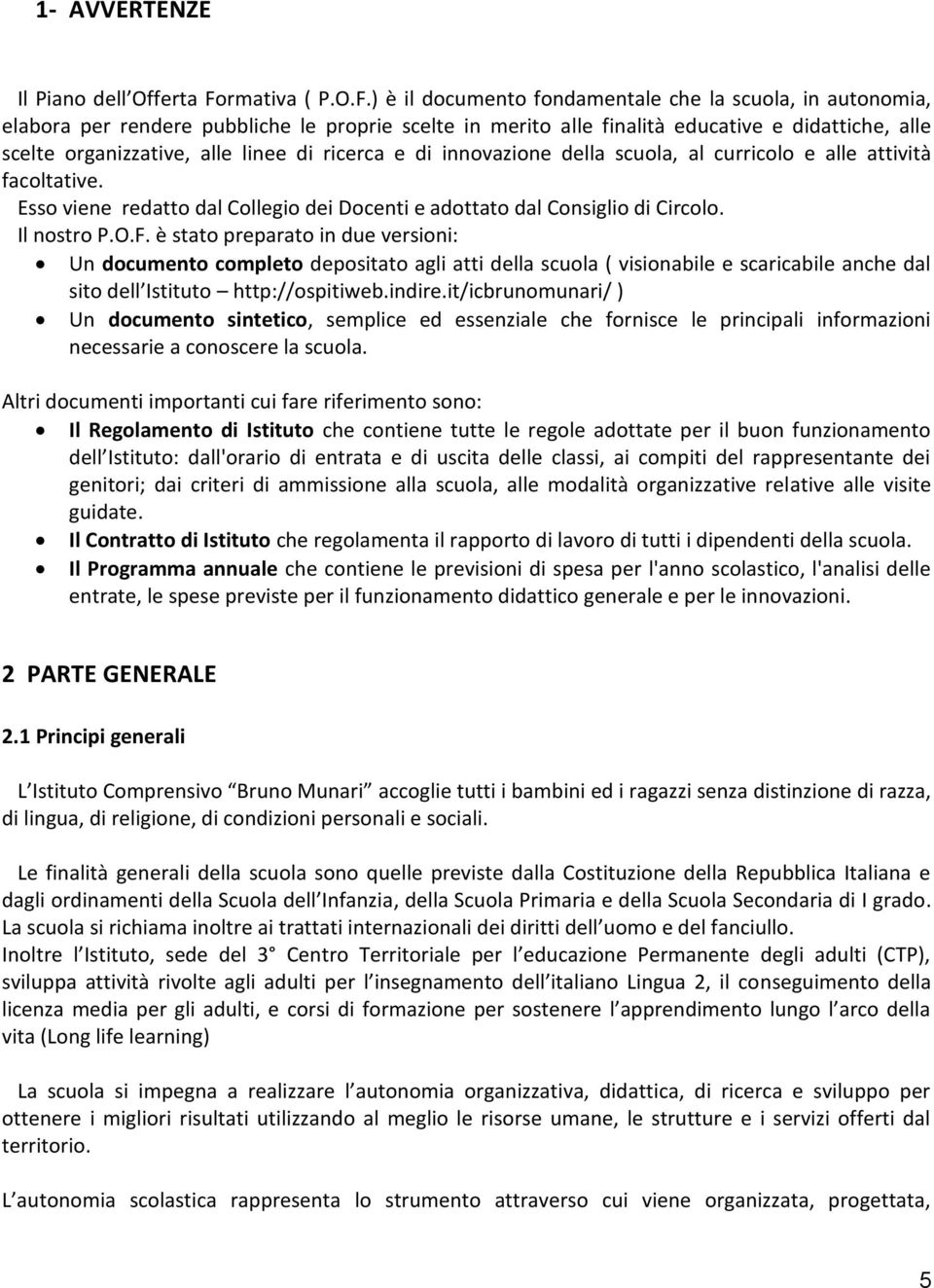 ) è il documento fondamentale che la scuola, in autonomia, elabora per rendere pubbliche le proprie scelte in merito alle finalità educative e didattiche, alle scelte organizzative, alle linee di