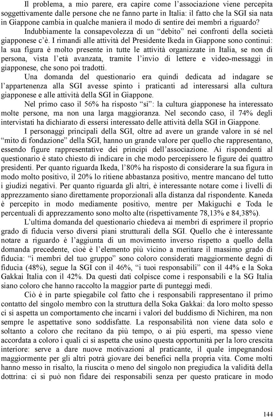 I rimandi alle attività del Presidente Ikeda in Giappone sono continui: la sua figura è molto presente in tutte le attività organizzate in Italia, se non di persona, vista l età avanzata, tramite l