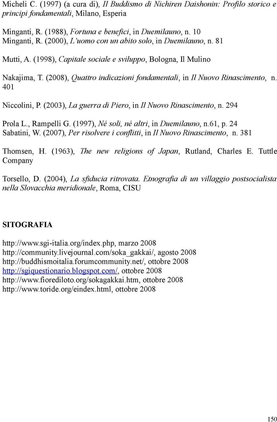 (2008), Quattro indicazioni fondamentali, in Il Nuovo Rinascimento, n. 401 Niccolini, P. (2003), La guerra di Piero, in Il Nuovo Rinascimento, n. 294 Prola L., Rampelli G.