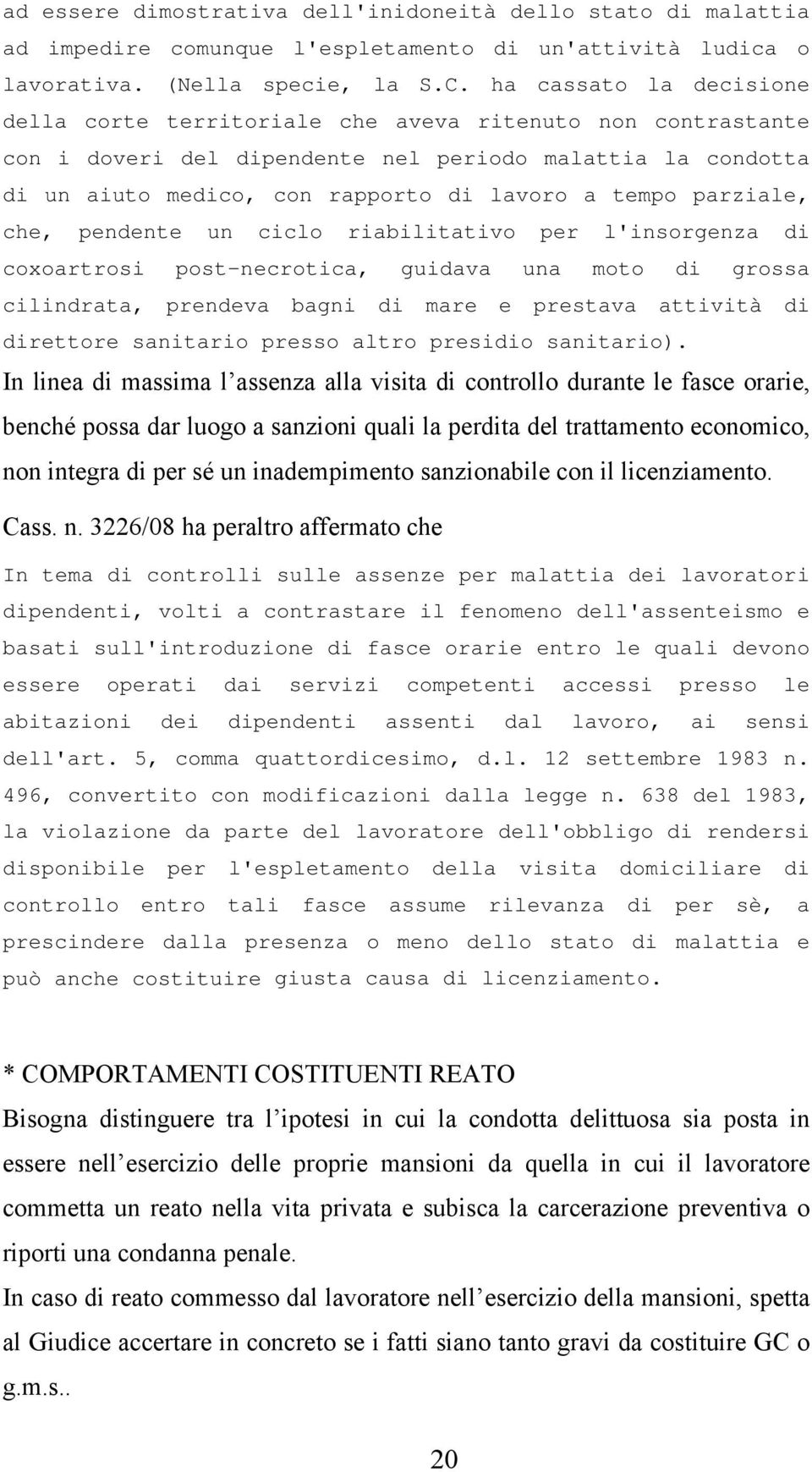 parziale, che, pendente un ciclo riabilitativo per l'insorgenza di coxoartrosi post-necrotica, guidava una moto di grossa cilindrata, prendeva bagni di mare e prestava attività di direttore sanitario