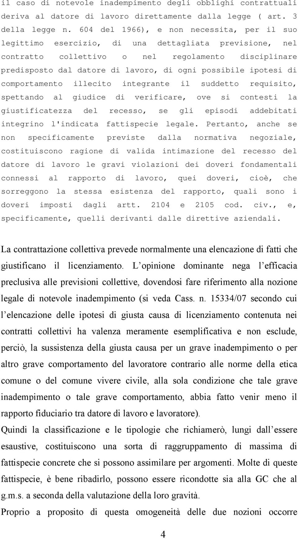 possibile ipotesi di comportamento illecito integrante il suddetto requisito, spettando al giudice di verificare, ove si contesti la giustificatezza del recesso, se gli episodi addebitati integrino