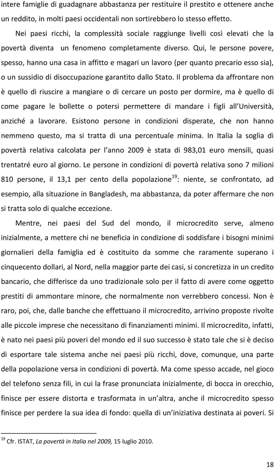 Qui, le persone povere, spesso, hanno una casa in affitto e magari un lavoro (per quanto precario esso sia), o un sussidio di disoccupazione garantito dallo Stato.