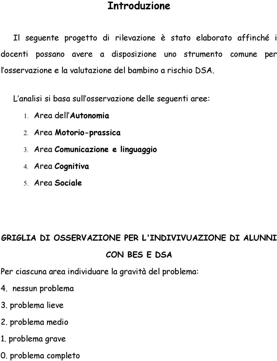 Area Motorio-prassica 3. Area Comunicazione e linguaggio 4. Area Cognitiva 5.