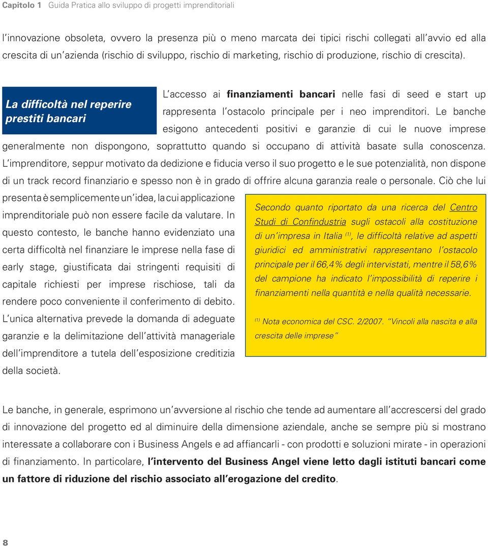 L accesso ai finanziamenti bancari nelle fasi di seed e start up La difficoltà nel reperire rappresenta l ostacolo principale per i neo imprenditori.