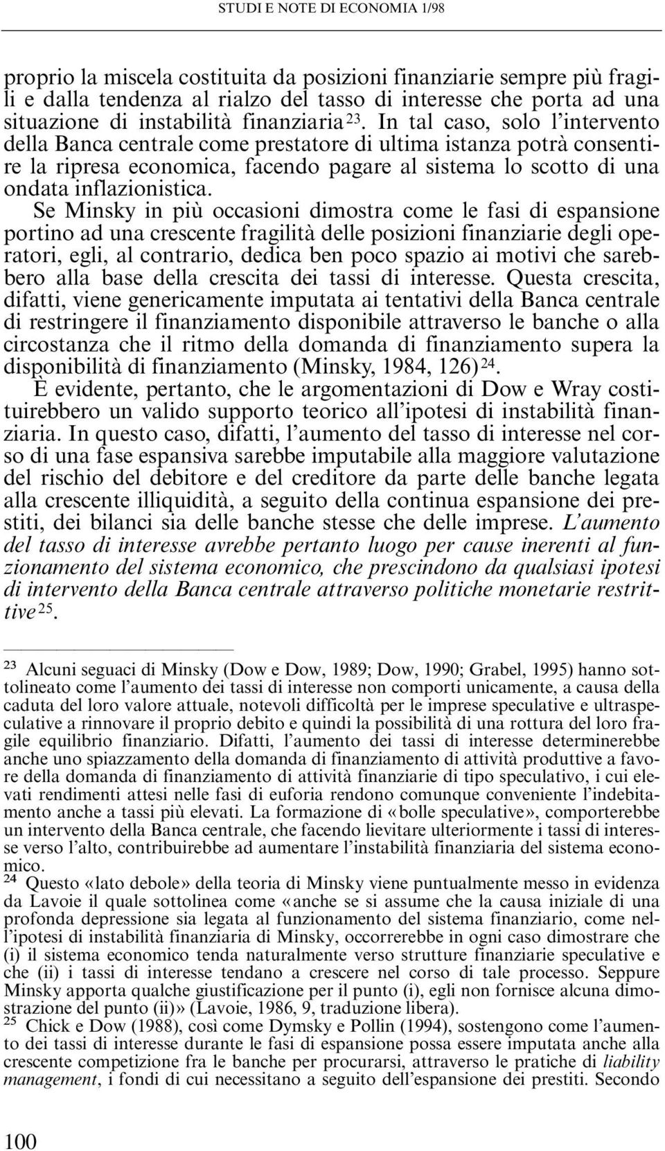 Se Minsky in più occasioni dimostra come le fasi di espansione portino ad una crescente fragilità delle posizioni finanziarie degli operatori, egli, al contrario, dedica ben poco spazio ai motivi che