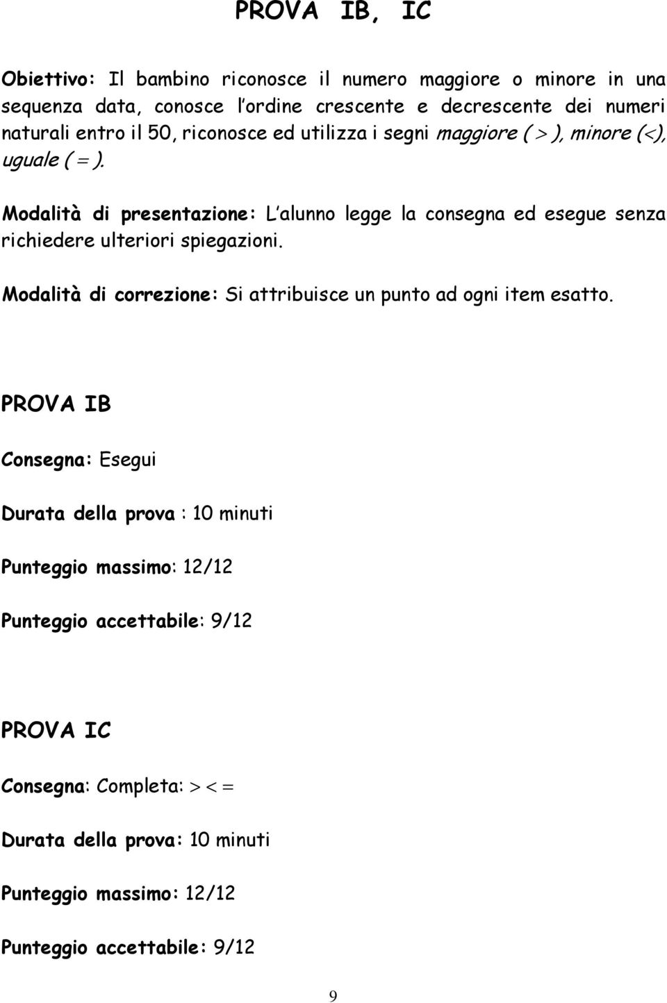 Modalità di presentazione: L alunno legge la consegna ed esegue senza richiedere ulteriori spiegazioni.