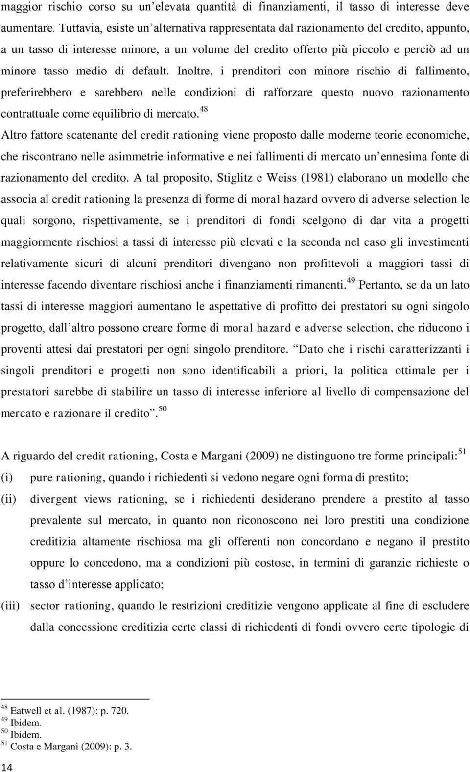 default. Inoltre, i prenditori con minore rischio di fallimento, preferirebbero e sarebbero nelle condizioni di rafforzare questo nuovo razionamento contrattuale come equilibrio di mercato.