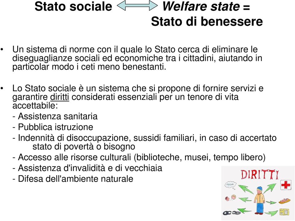 Lo Stato sociale è un sistema che si propone di fornire servizi e garantire diritti considerati essenziali per un tenore di vita accettabile: - Assistenza