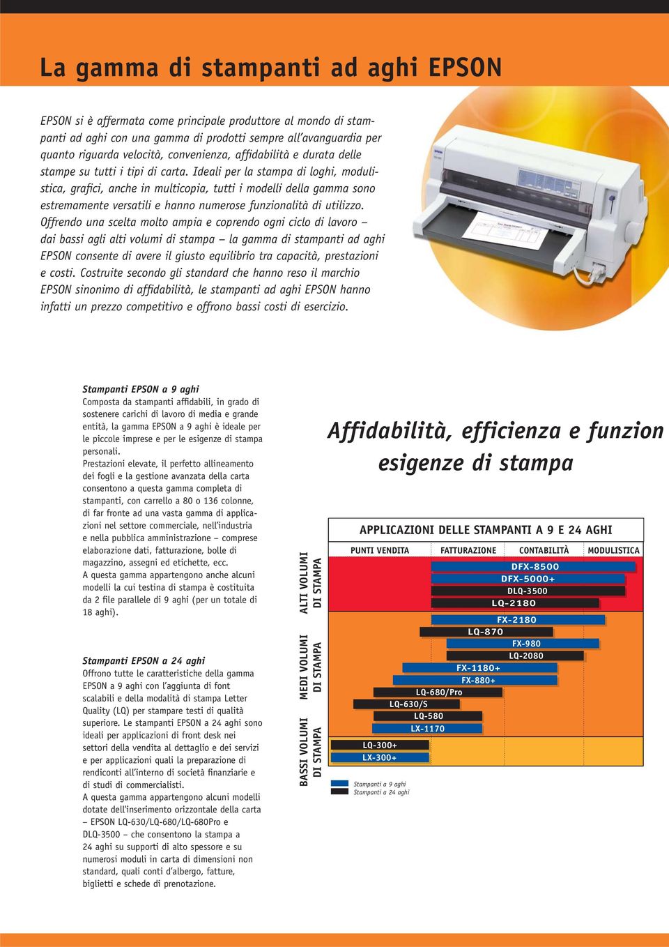 Ideali per la stampa di loghi, modulistica, grafici, anche in multicopia, tutti i modelli della gamma sono estremamente versatili e hanno numerose funzionalità di utilizzo.