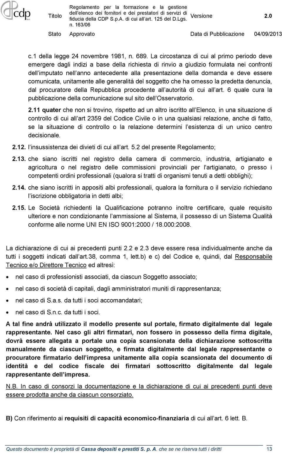 domanda e deve essere comunicata, unitamente alle generalità del soggetto che ha omesso la predetta denuncia, dal procuratore della Repubblica procedente all autorità di cui all art.