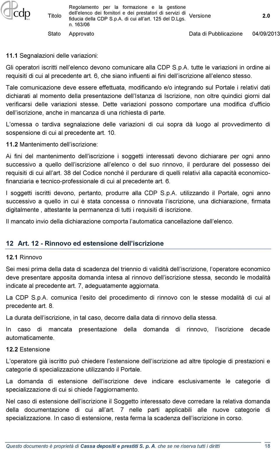 Tale comunicazione deve essere effettuata, modificando e/o integrando sul Portale i relativi dati dichiarati al momento della presentazione dell Istanza di Iscrizione, non oltre quindici giorni dal