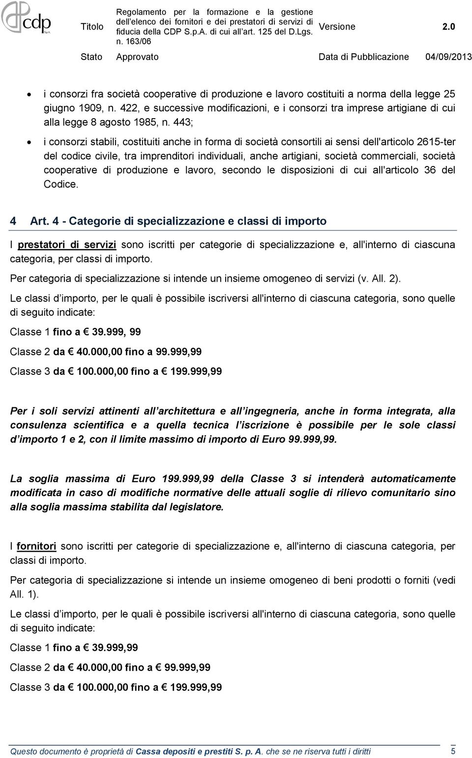 443; i consorzi stabili, costituiti anche in forma di società consortili ai sensi dell'articolo 2615-ter del codice civile, tra imprenditori individuali, anche artigiani, società commerciali, società