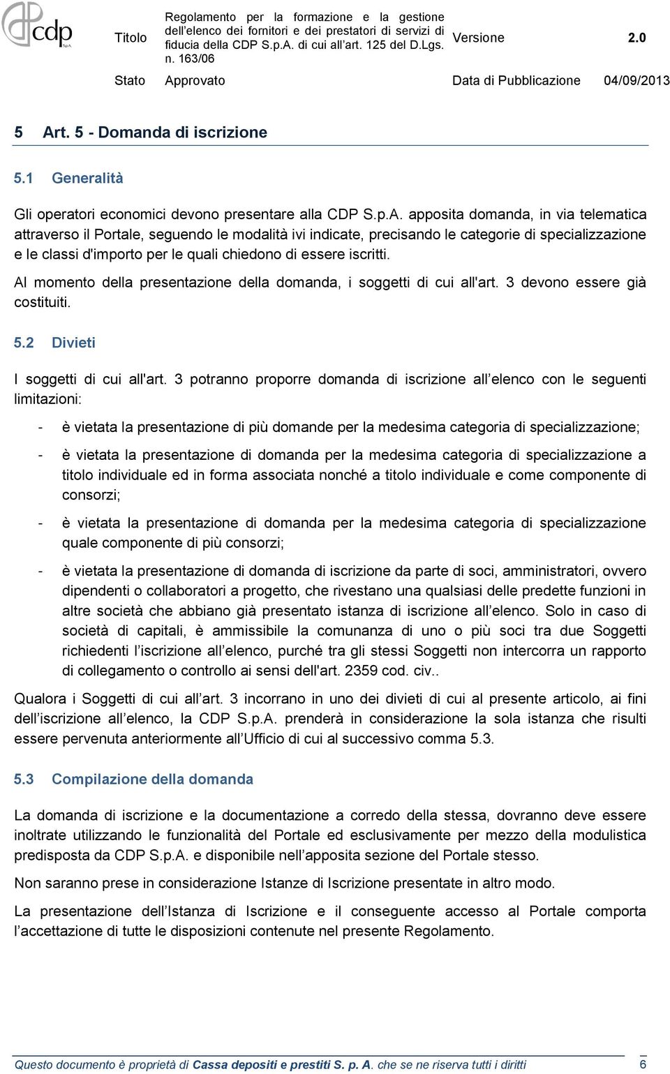 3 devono essere già costituiti. 5.2 Divieti I soggetti di cui all'art.