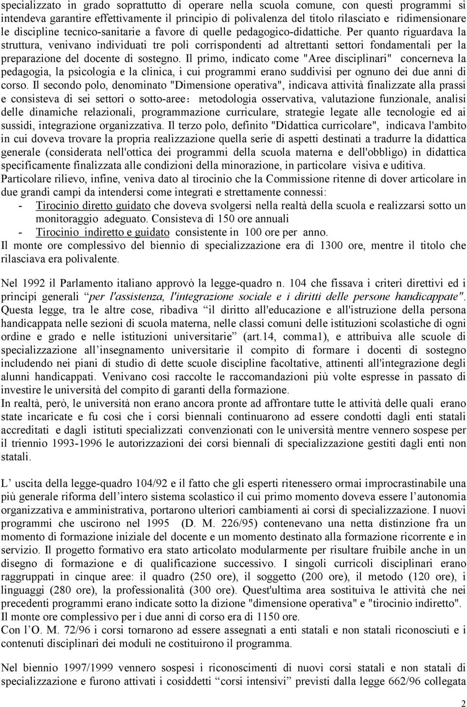 Per quanto riguardava la struttura, venivano individuati tre poli corrispondenti ad altrettanti settori fondamentali per la preparazione del docente di sostegno.