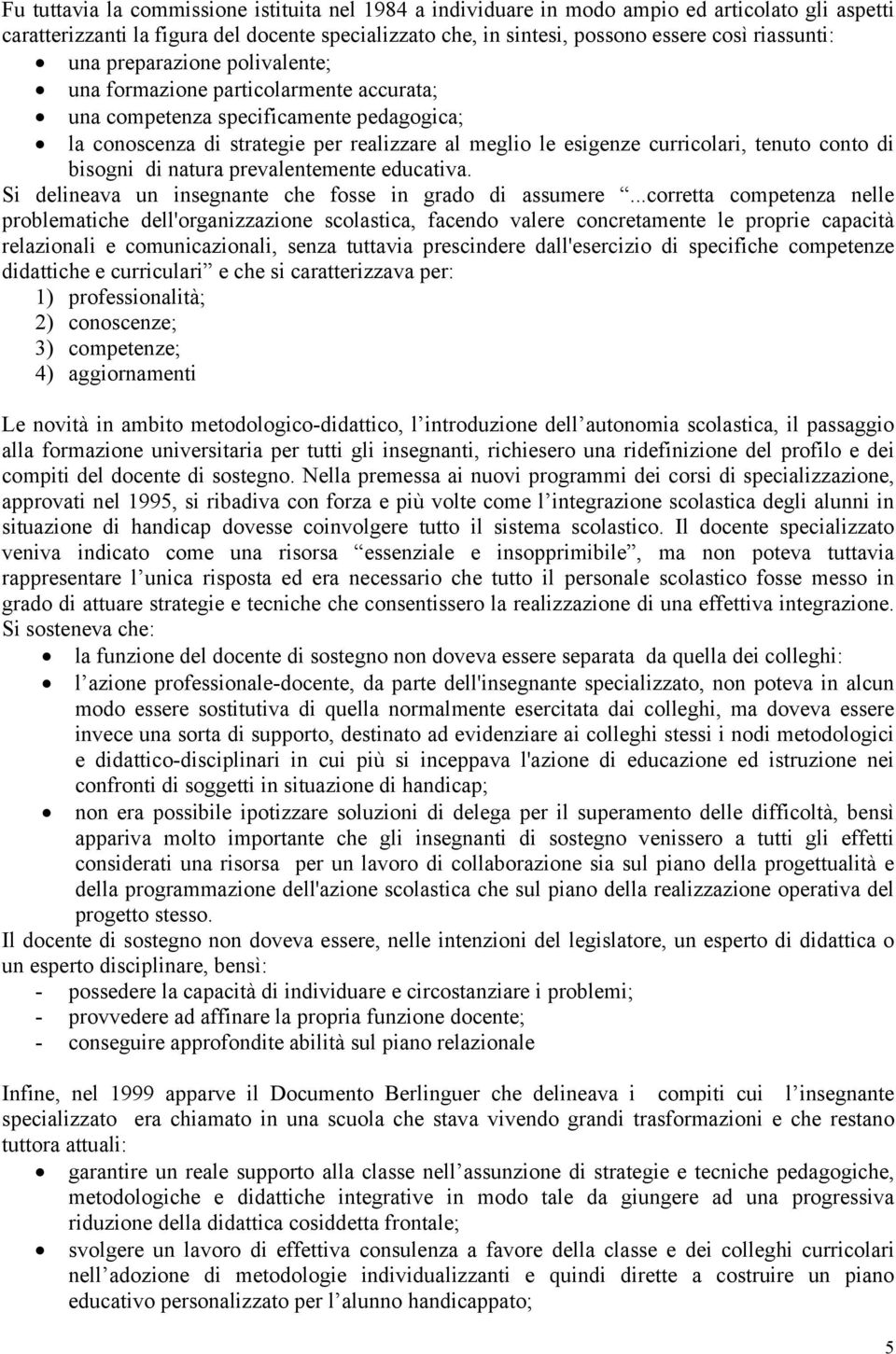 conto di bisogni di natura prevalentemente educativa. Si delineava un insegnante che fosse in grado di assumere.