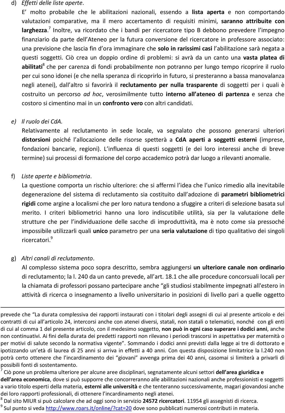 7 Inoltre, va ricordato che i bandi per ricercatore tipo B debbono prevedere l impegno finanziario da parte dell Ateneo per la futura conversione del ricercatore in professore associato: una