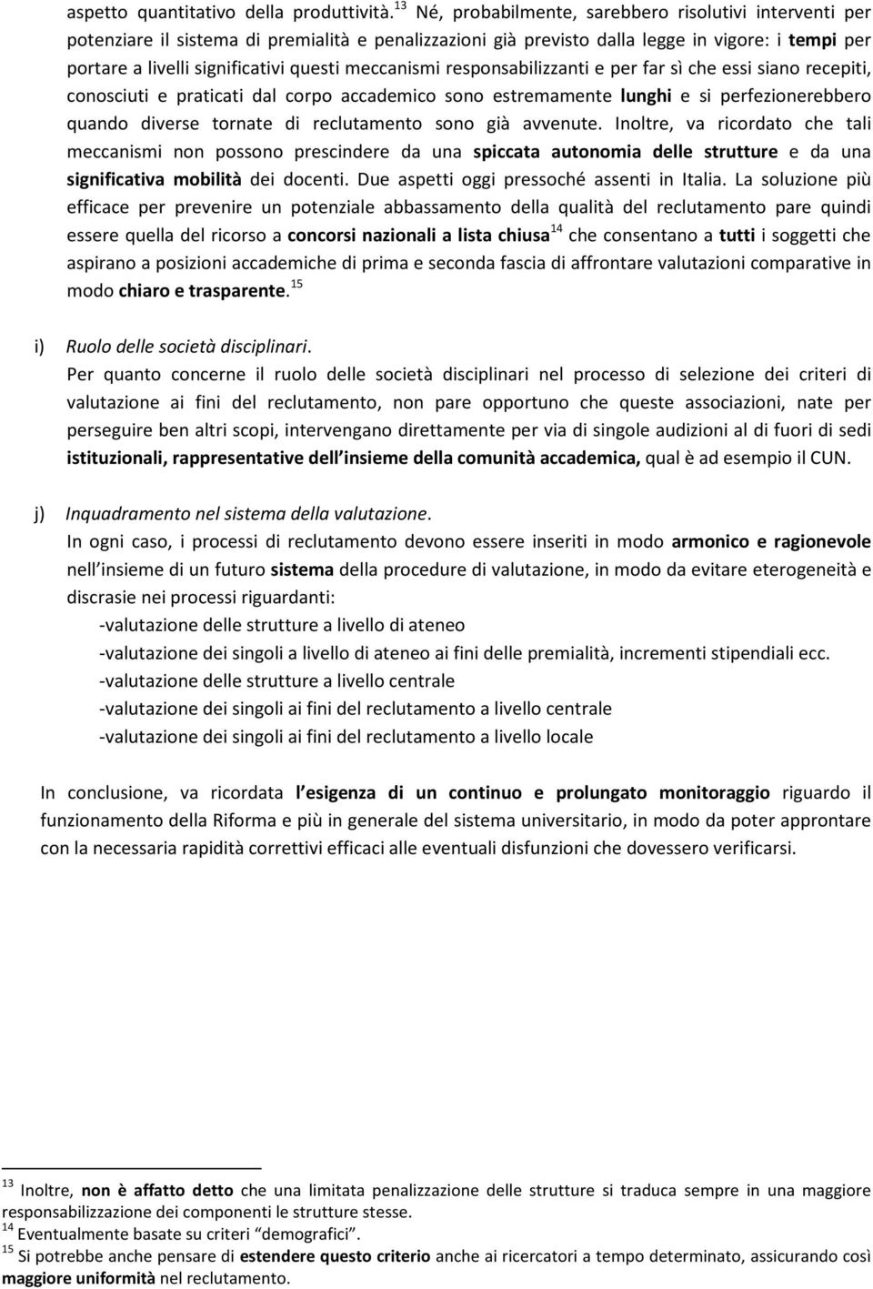 meccanismi responsabilizzanti e per far sì che essi siano recepiti, conosciuti e praticati dal corpo accademico sono estremamente lunghi e si perfezionerebbero quando diverse tornate di reclutamento