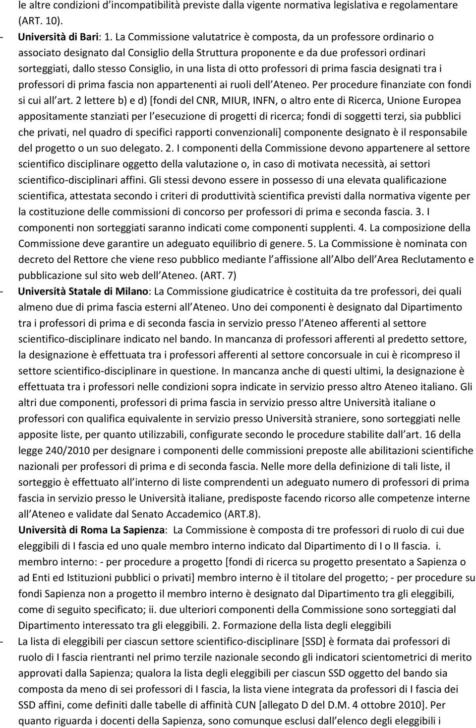 una lista di otto professori di prima fascia designati tra i professori di prima fascia non appartenenti ai ruoli dell Ateneo. Per procedure finanziate con fondi si cui all art.