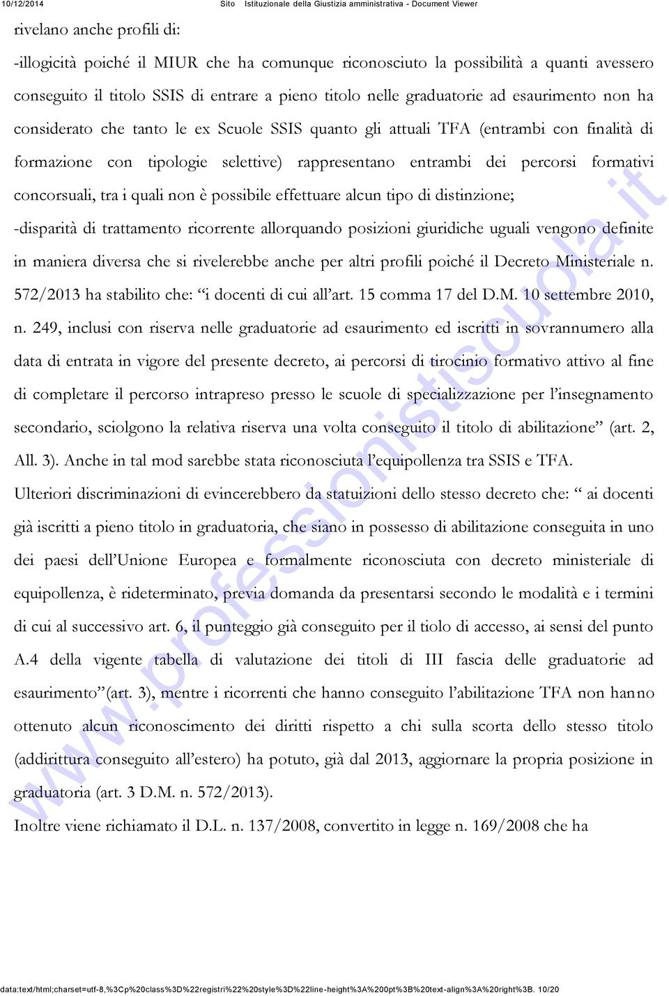 concorsuali, tra i quali non è possibile effettuare alcun tipo di distinzione; -disparità di trattamento ricorrente allorquando posizioni giuridiche uguali vengono definite in maniera diversa che si