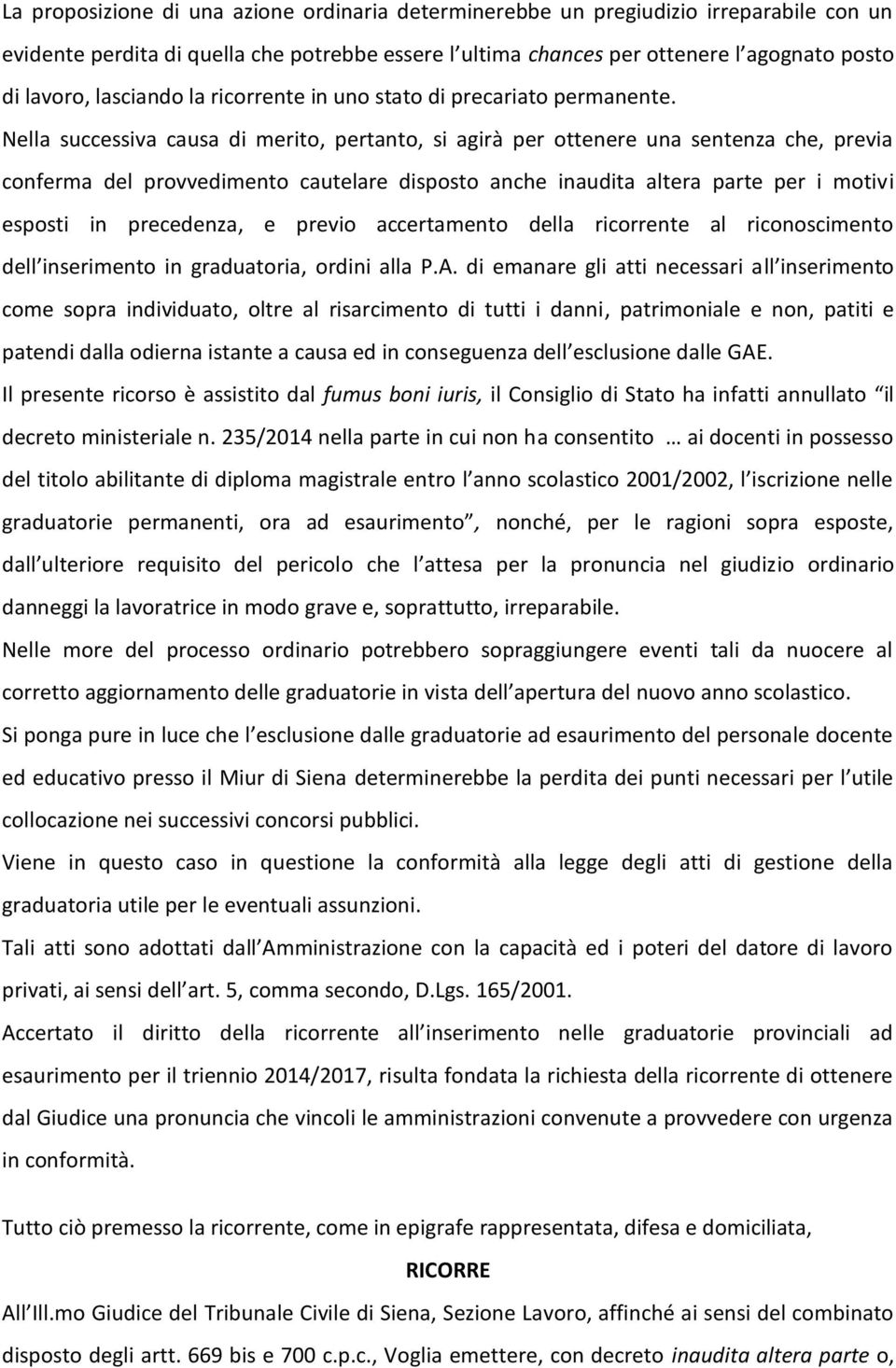 Nella successiva causa di merito, pertanto, si agirà per ottenere una sentenza che, previa conferma del provvedimento cautelare disposto anche inaudita altera parte per i motivi esposti in