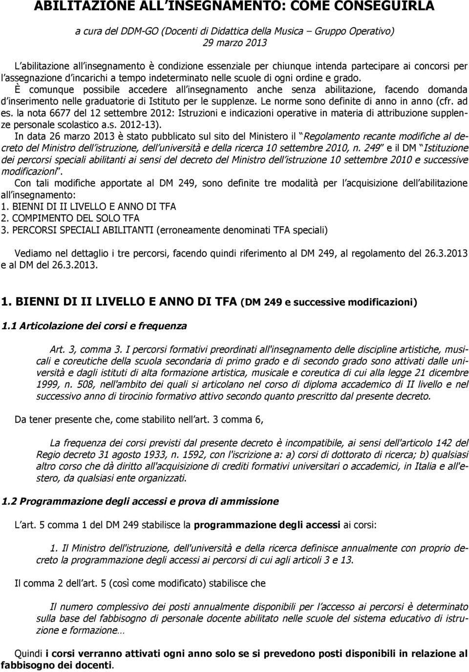 È comunque possibile accedere all insegnamento anche senza abilitazione, facendo domanda d inserimento nelle graduatorie di Istituto per le supplenze. Le norme sono definite di anno in anno (cfr.