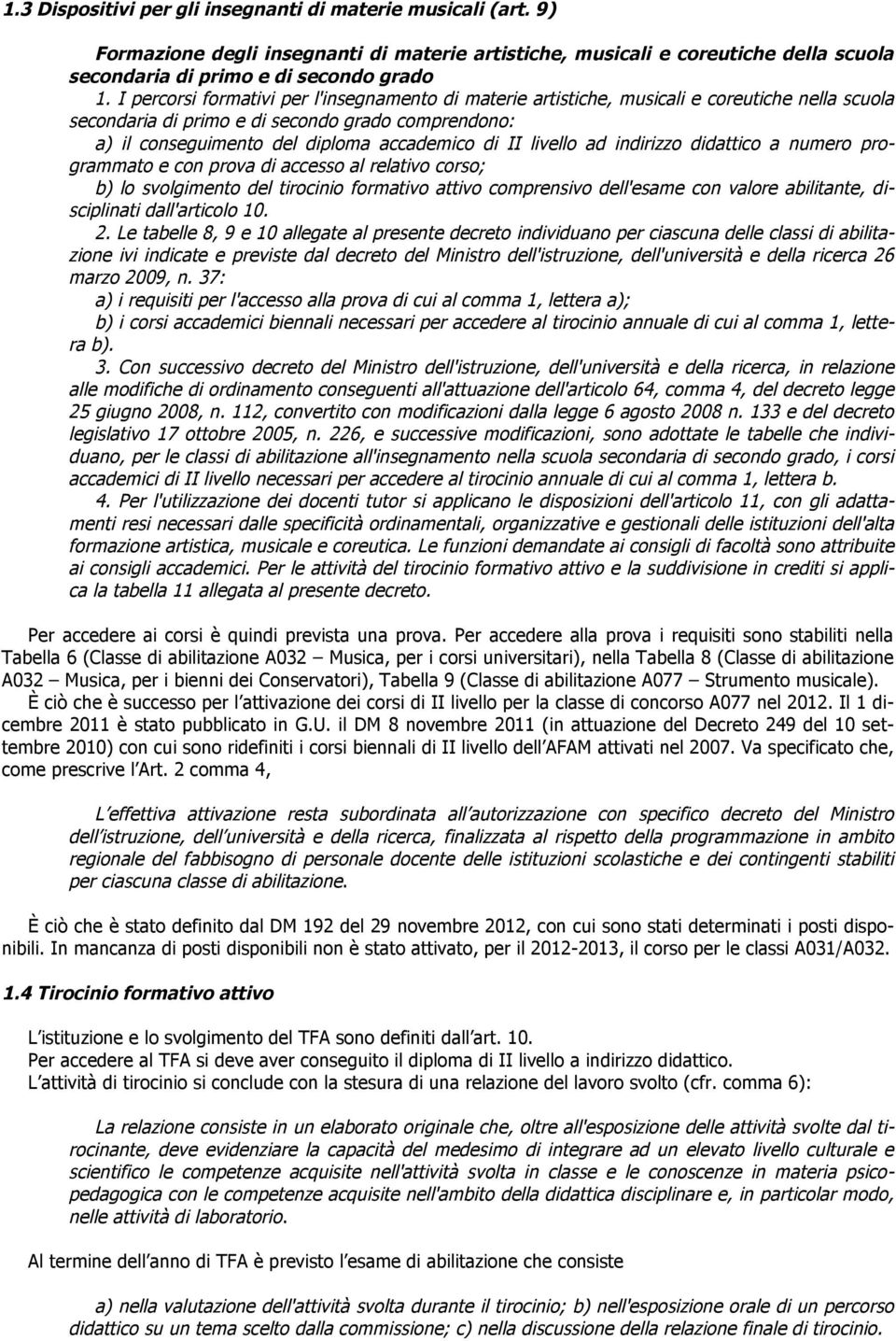 livello ad indirizzo didattico a numero programmato e con prova di accesso al relativo corso; b) lo svolgimento del tirocinio formativo attivo comprensivo dell'esame con valore abilitante,