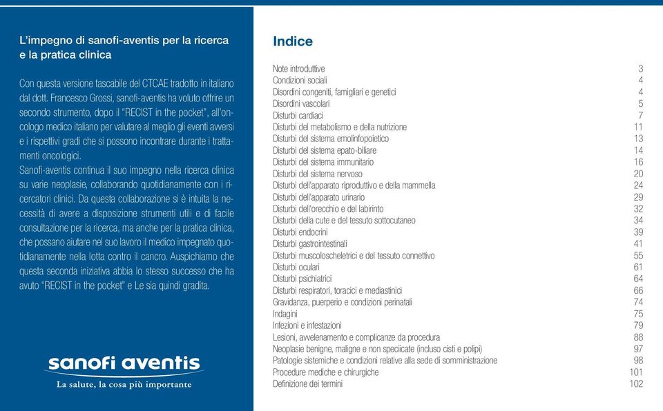 si possono incontrare durante i trattamenti oncologici. Sanofi-aventis continua il suo impegno nella ricerca clinica su varie neoplasie, collaborando quotidianamente con i ricercatori clinici.